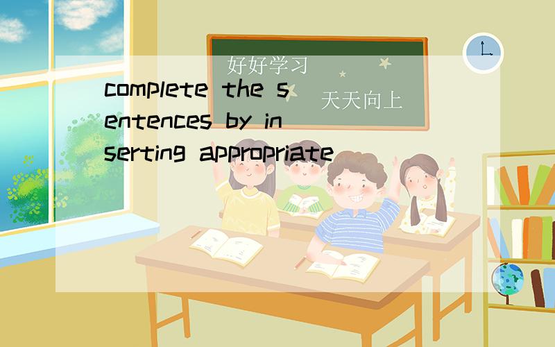 complete the sentences by inserting appropriate