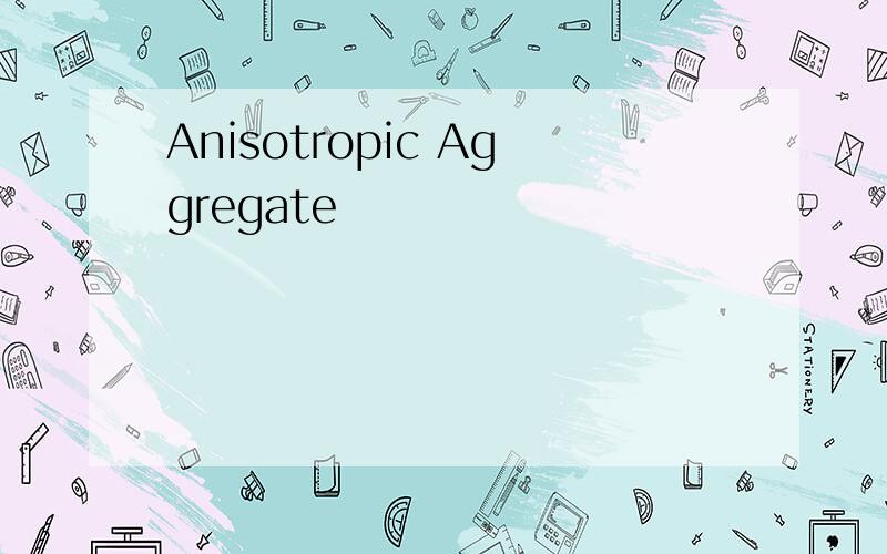 Anisotropic Aggregate