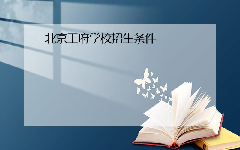 北京王府学校招生条件