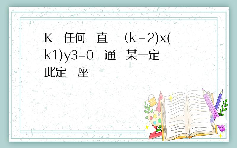 K為任何數直線（k-2)x(k1)y3=0恆通過某一定點此定點座標為