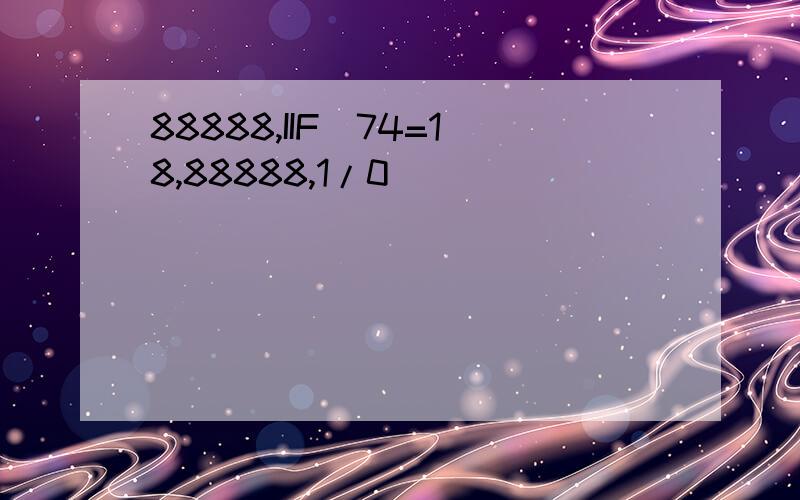 88888,IIF(74=18,88888,1/0)