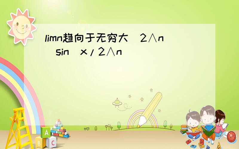 limn趋向于无穷大(2∧n)sin(x/2∧n)