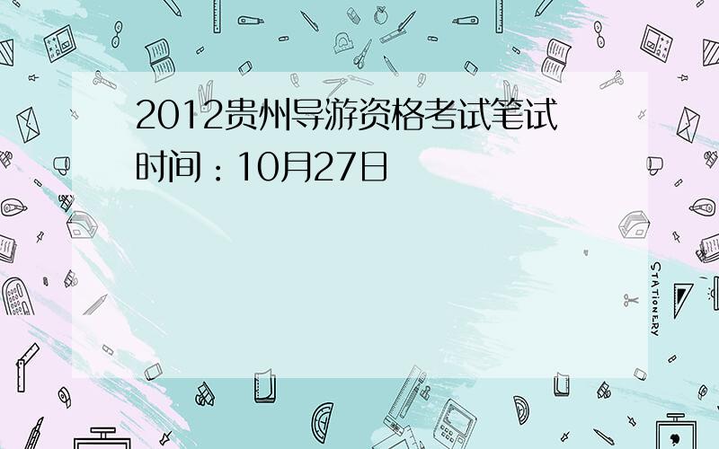 2012贵州导游资格考试笔试时间：10月27日