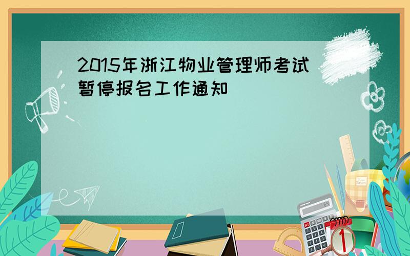 2015年浙江物业管理师考试暂停报名工作通知