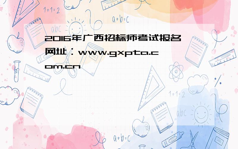 2016年广西招标师考试报名网址：www.gxpta.com.cn