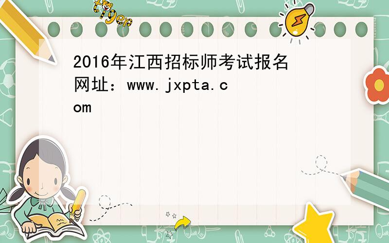 2016年江西招标师考试报名网址：www.jxpta.com
