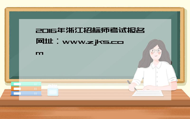2016年浙江招标师考试报名网址：www.zjks.com