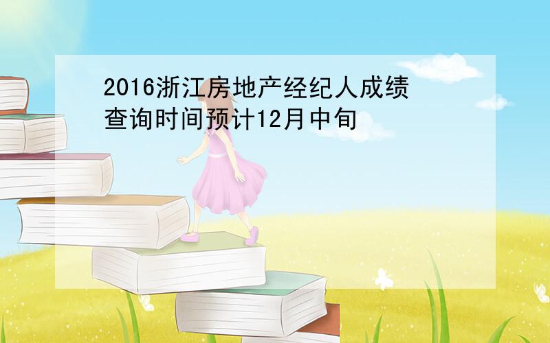 2016浙江房地产经纪人成绩查询时间预计12月中旬