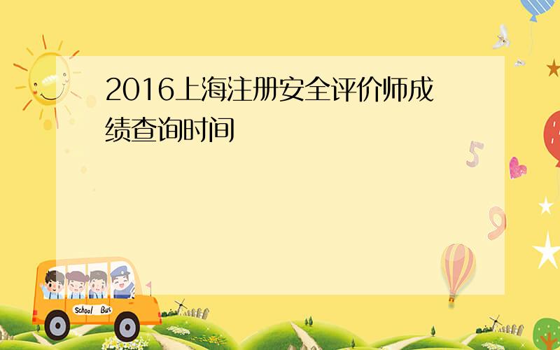 2016上海注册安全评价师成绩查询时间