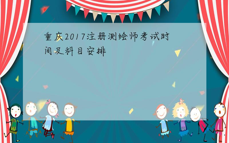 重庆2017注册测绘师考试时间及科目安排