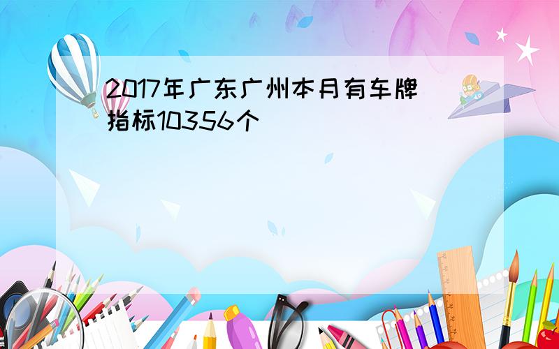 2017年广东广州本月有车牌指标10356个