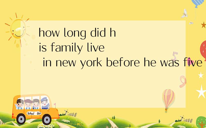 how long did his family live in new york before he was five years old这句话对吗,还是用how soon,这两个疑问词有什么区别