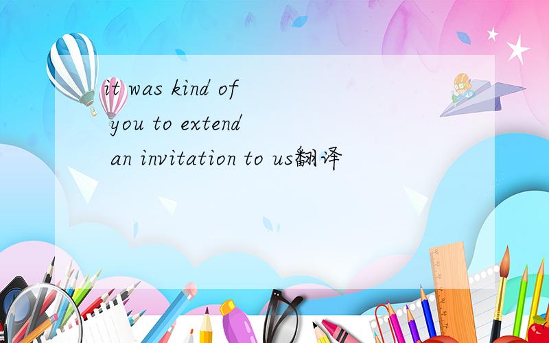 it was kind of you to extend an invitation to us翻译