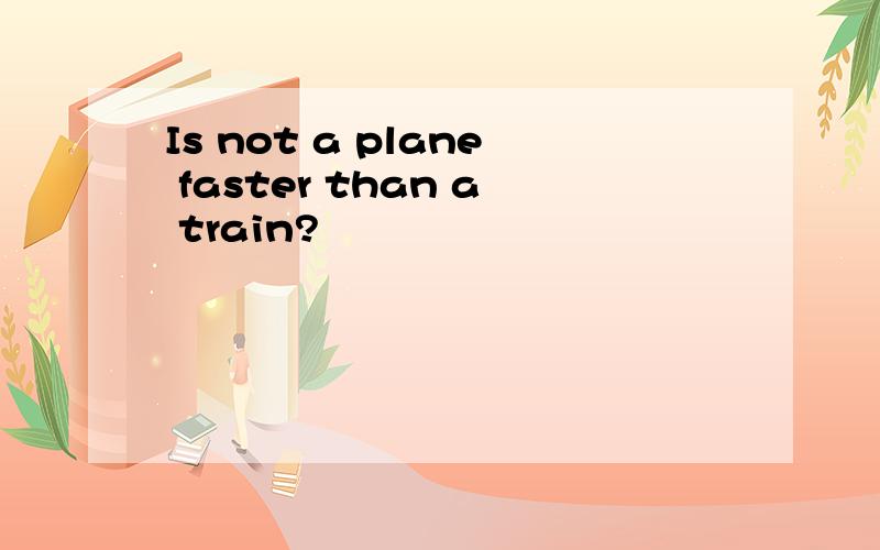 Is not a plane faster than a train?