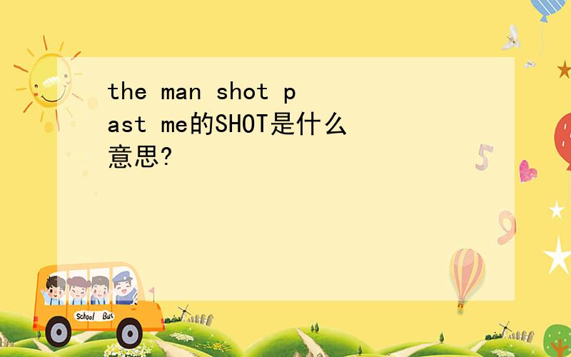 the man shot past me的SHOT是什么意思?