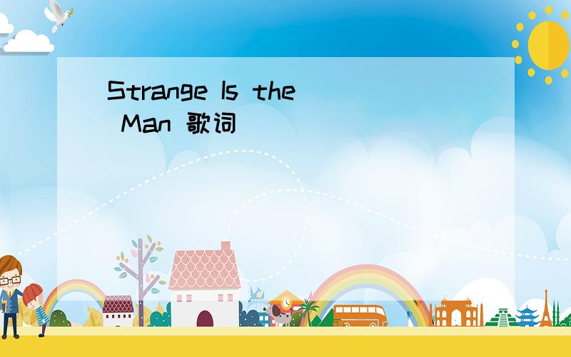 Strange Is the Man 歌词