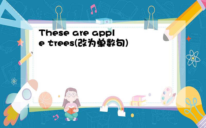 These are apple trees(改为单数句)