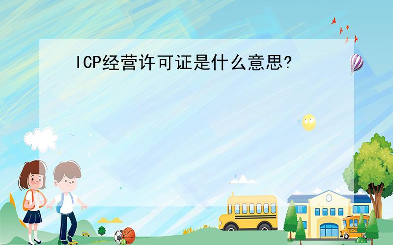 ICP经营许可证是什么意思?