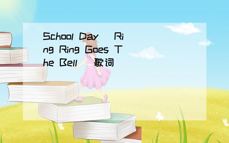 School Day (Ring Ring Goes The Bell) 歌词