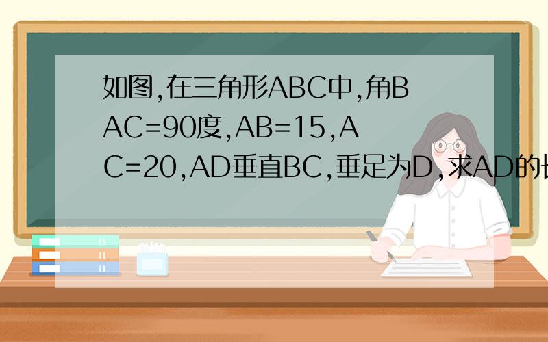 如图,在三角形ABC中,角BAC=90度,AB=15,AC=20,AD垂直BC,垂足为D,求AD的长