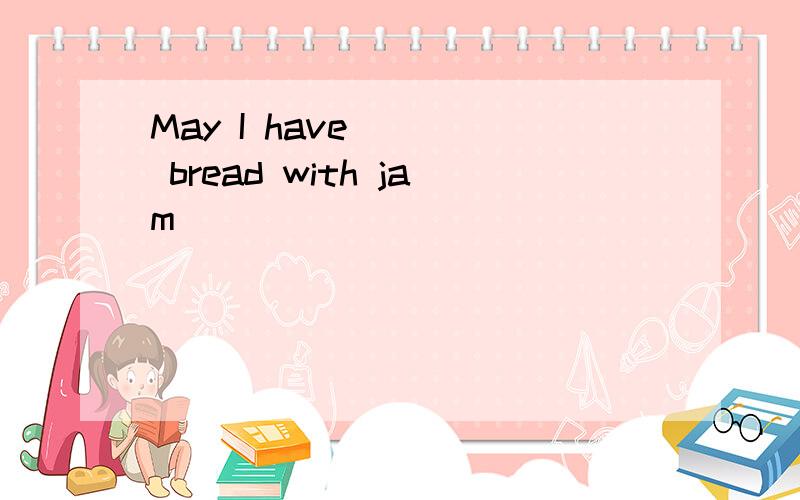 May I have ( ) bread with jam