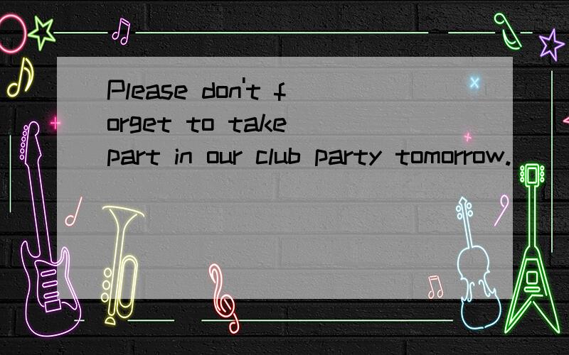 Please don't forget to take part in our club party tomorrow.___________.A.I don't.B.I won't.C.I can't.D.I haven't.