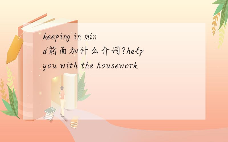 keeping in mind前面加什么介词?help you with the housework