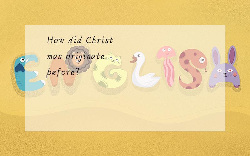 How did Christmas originate before?
