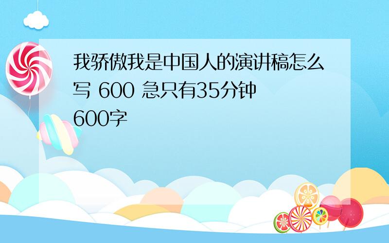 我骄傲我是中国人的演讲稿怎么写 600 急只有35分钟 600字