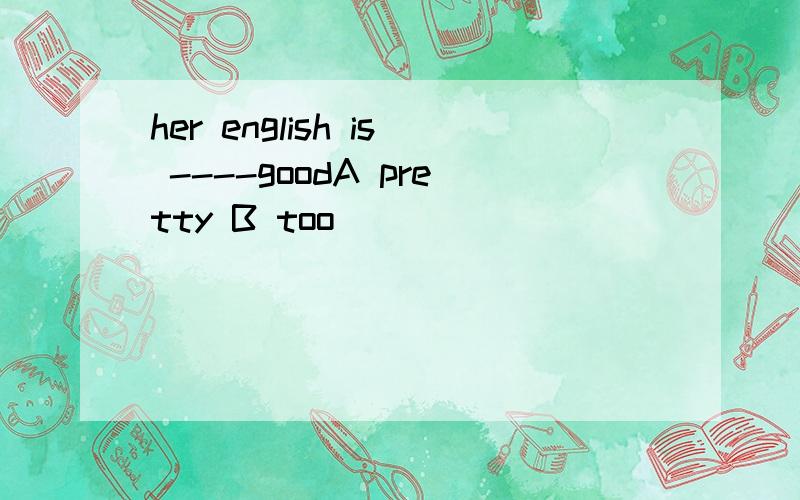 her english is ----goodA pretty B too
