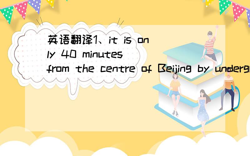 英语翻译1、it is only 40 minutes from the centre of Beijing by underground.中文：--------------------同义句：-----------------2、We can be clouse to our friends.中文：-------------------close 的用法：---------3、They don't have t