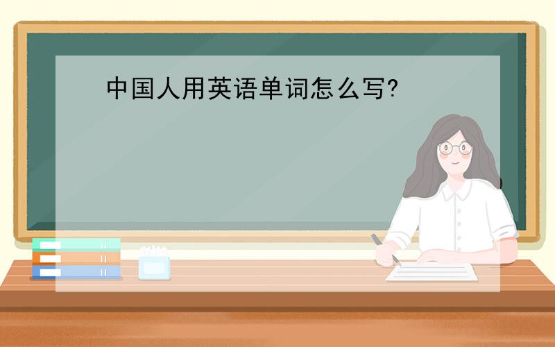中国人用英语单词怎么写?