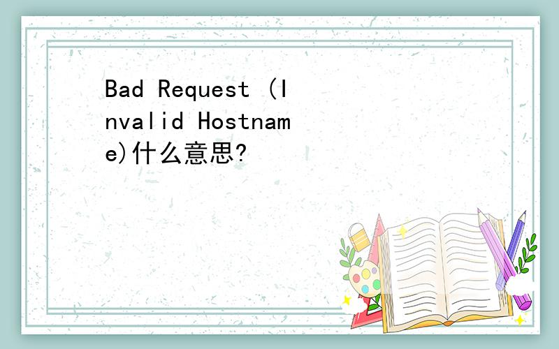 Bad Request (Invalid Hostname)什么意思?