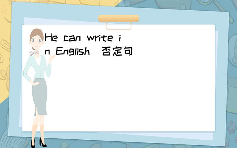 He can write in English（否定句）