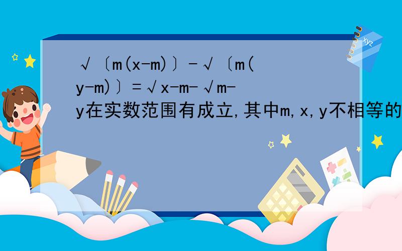 √〔m(x-m)〕-√〔m(y-m)〕=√x-m-√m-y在实数范围有成立,其中m,x,y不相等的实数,求x,y的值?