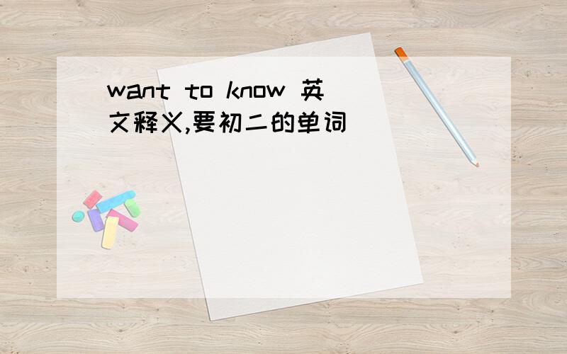 want to know 英文释义,要初二的单词