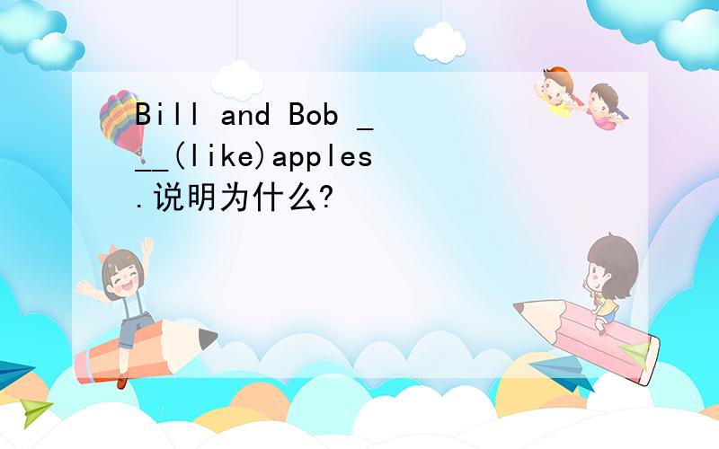 Bill and Bob ___(like)apples.说明为什么?