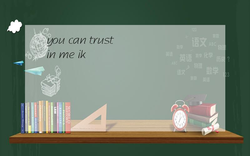 you can trust in me ik