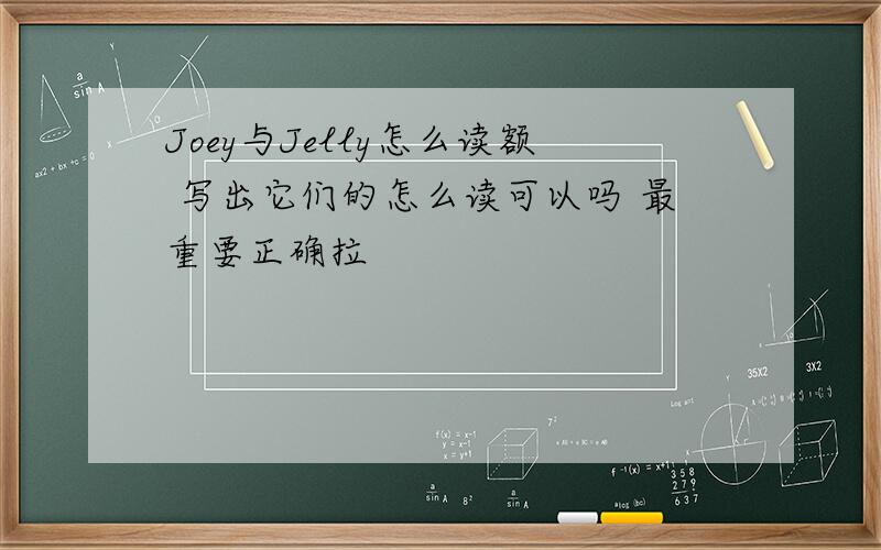 Joey与Jelly怎么读额 写出它们的怎么读可以吗 最重要正确拉
