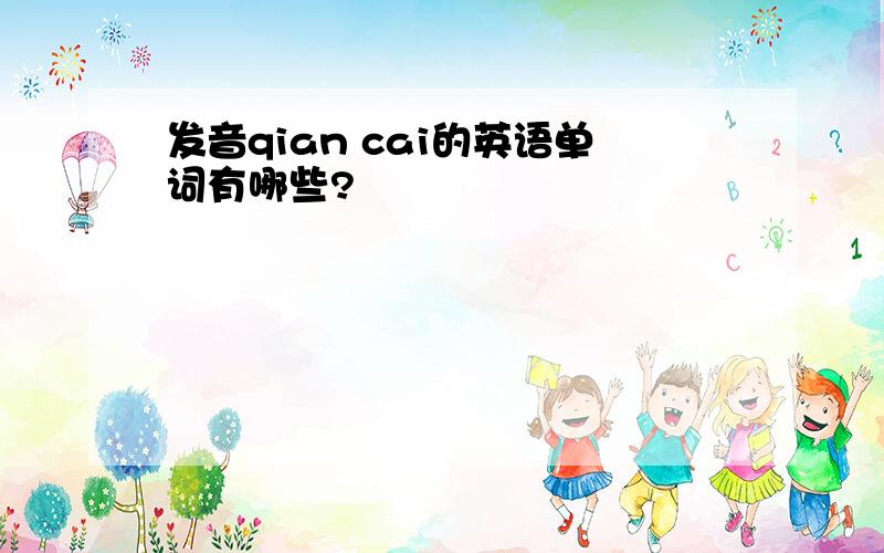 发音qian cai的英语单词有哪些?