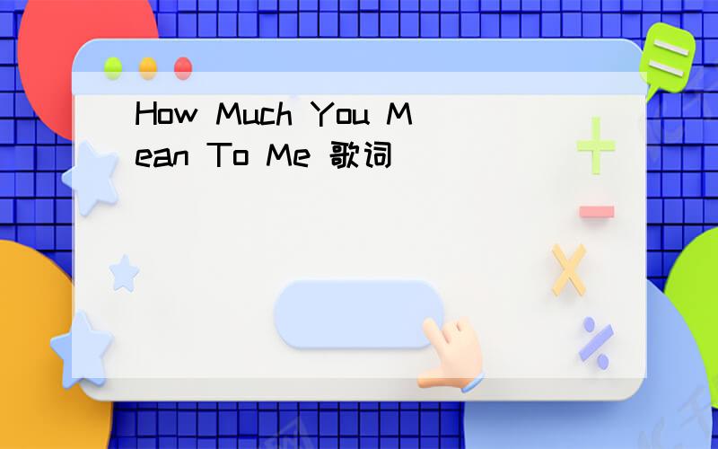 How Much You Mean To Me 歌词