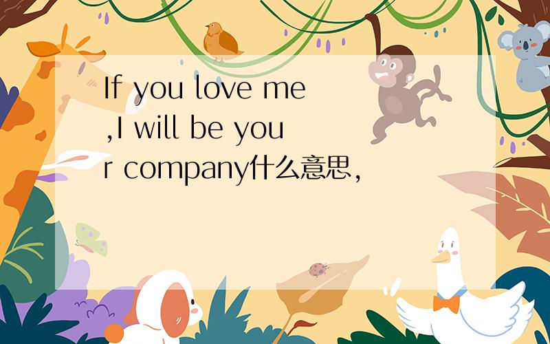 If you love me,I will be your company什么意思,