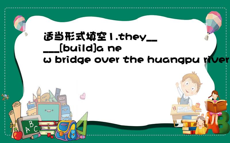 适当形式填空1.they_____[build]a new bridge over the huangpu river not long ago.2.---would you like____[attend]my birthday party?---yes,i'd love to.3.tens of thousands of visitors___[visit]the oriental pearl tv tower since1995