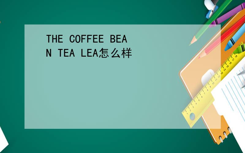 THE COFFEE BEAN TEA LEA怎么样