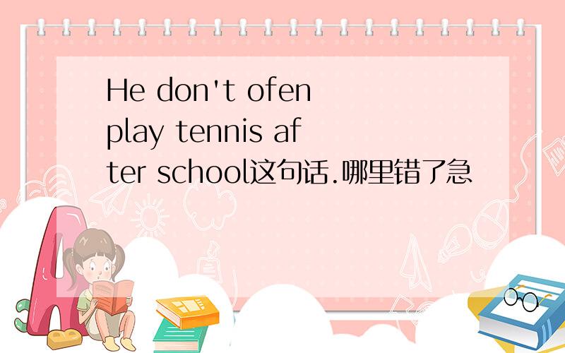 He don't ofen play tennis after school这句话.哪里错了急
