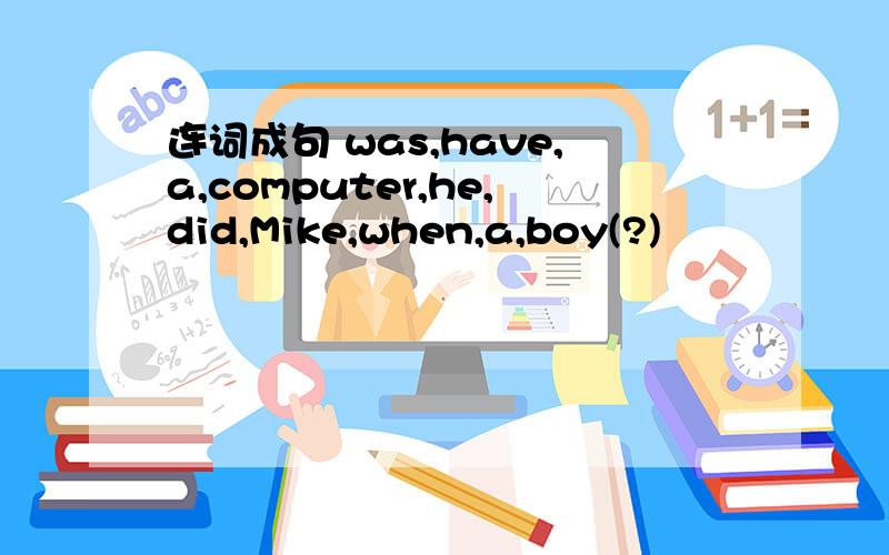 连词成句 was,have,a,computer,he,did,Mike,when,a,boy(?)