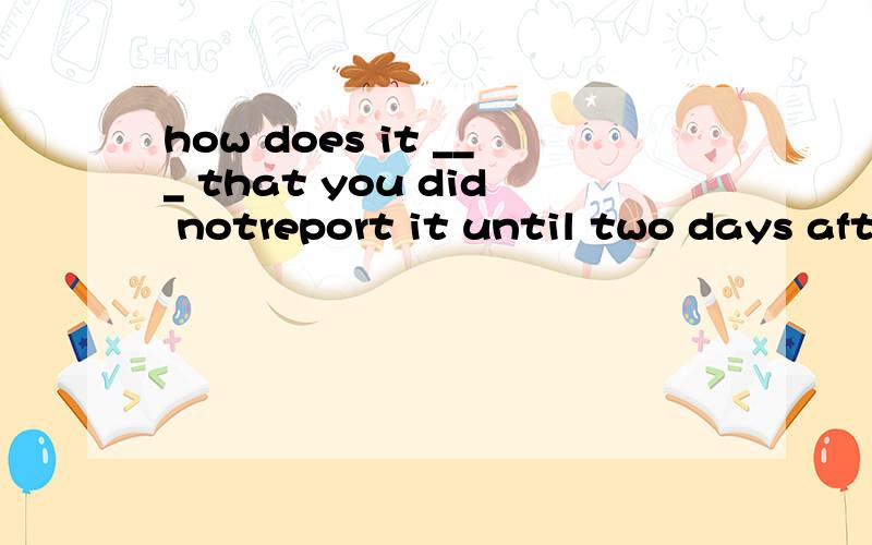 how does it ___ that you did notreport it until two days after it had happened?a:come out b:come acrossc:come off d:come about