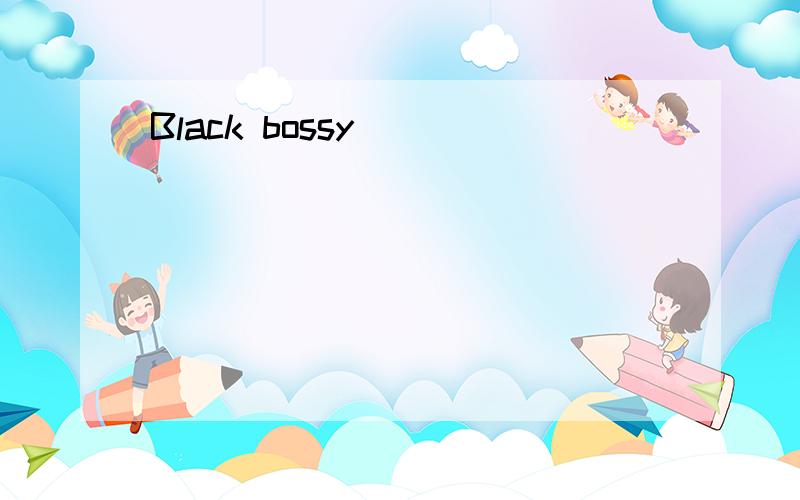 Black bossy