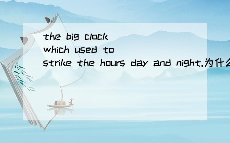 the big clock which used to strike the hours day and night.为什么这里的used 不是 was used呢?big clock 应该要用被动语态吧?求指教!整个句子是：the big clock which used to strike the hours day and night was damaged many years a