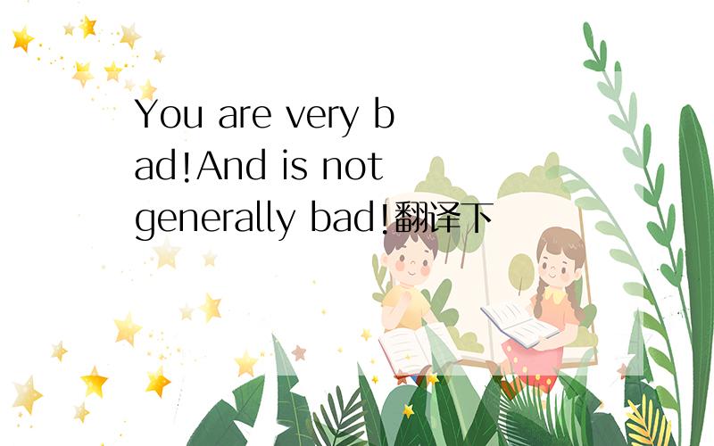 You are very bad!And is not generally bad!翻译下